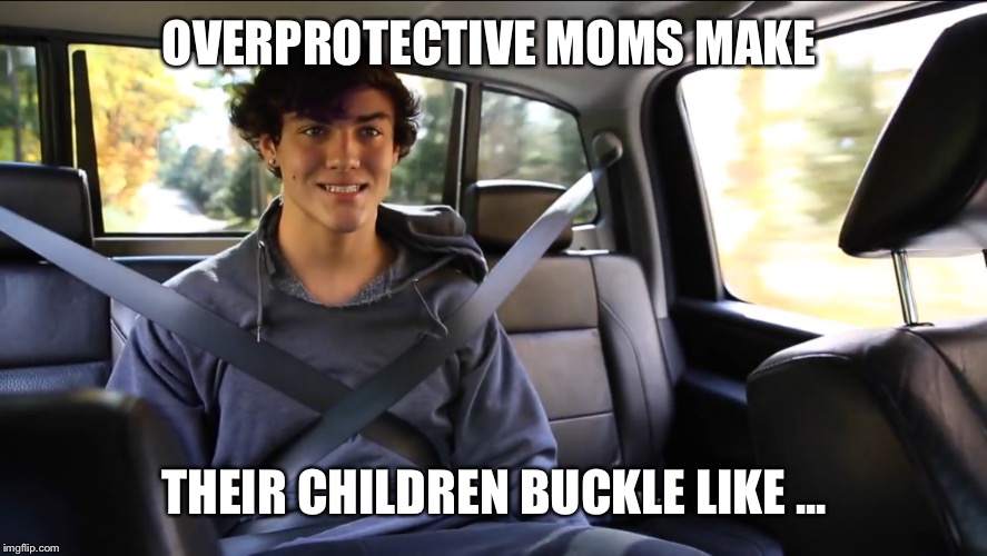 OVERPROTECTIVE MOMS MAKE; THEIR CHILDREN BUCKLE LIKE ... | made w/ Imgflip meme maker