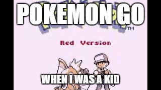 The original Pokemon on the go | POKEMON GO; WHEN I WAS A KID | image tagged in pokemon,pokemon go | made w/ Imgflip meme maker