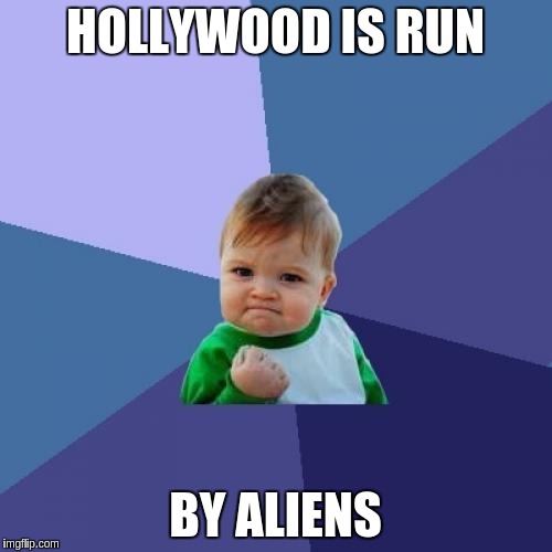 Success Kid Meme | HOLLYWOOD IS RUN BY ALIENS | image tagged in memes,success kid | made w/ Imgflip meme maker