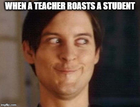Spiderman Peter Parker | WHEN A TEACHER ROASTS A STUDENT | image tagged in memes,spiderman peter parker | made w/ Imgflip meme maker