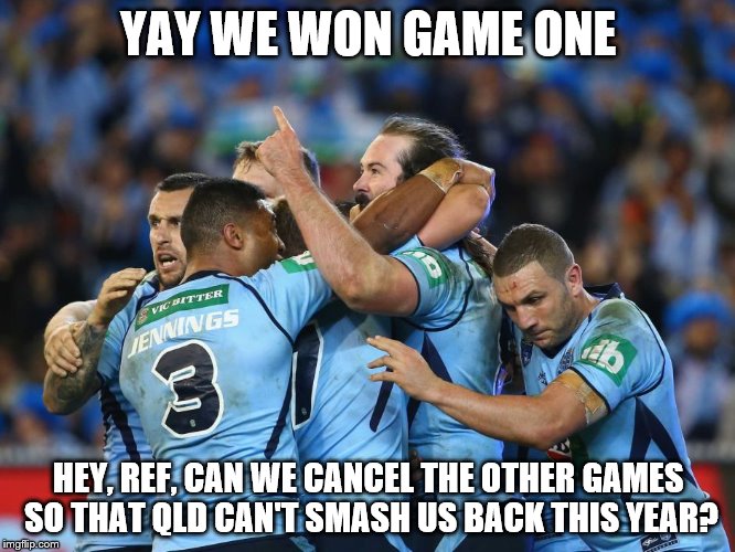 The only way NSW are gonna win a series (sorry MemingofLife, Origin memes have become my life) | YAY WE WON GAME ONE; HEY, REF, CAN WE CANCEL THE OTHER GAMES SO THAT QLD CAN'T SMASH US BACK THIS YEAR? | image tagged in nsw blues,qld maroons,state of origin,queenslander | made w/ Imgflip meme maker