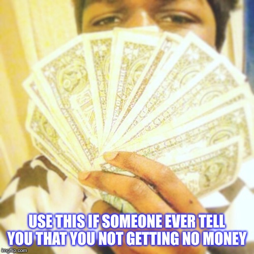 USE THIS IF SOMEONE EVER TELL YOU THAT YOU NOT GETTING NO MONEY | image tagged in meme,jalen | made w/ Imgflip meme maker