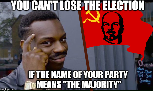 Another brilliant move by Lenin and his Bolshevik Party | YOU CAN'T LOSE THE ELECTION; IF THE NAME OF YOUR PARTY MEANS "THE MAJORITY" | image tagged in thinking black guy,memes,lenin | made w/ Imgflip meme maker