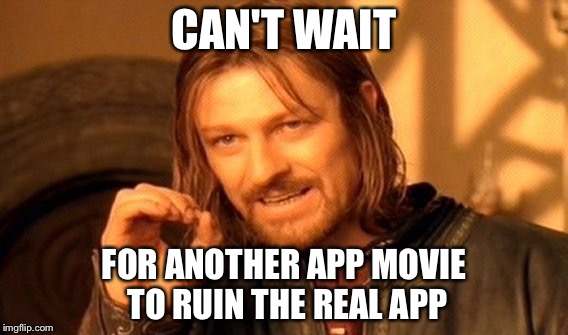 One Does Not Simply Meme | CAN'T WAIT; FOR ANOTHER APP MOVIE TO RUIN THE REAL APP | image tagged in memes,one does not simply | made w/ Imgflip meme maker