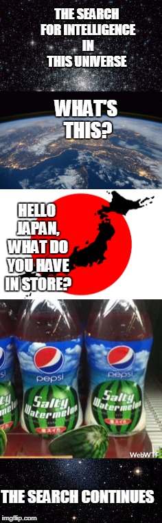 My interpretation. By the way no offense to the Japanese, but your ideas are pretty crazy   |  THE SEARCH FOR INTELLIGENCE IN THIS UNIVERSE; WHAT'S THIS? HELLO JAPAN, WHAT DO YOU HAVE IN STORE? THE SEARCH CONTINUES | image tagged in japan,crazy ideas,earth,the search continues,universe,coke variations | made w/ Imgflip meme maker