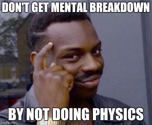 Roll Safe | DON'T GET MENTAL BREAKDOWN; BY NOT DOING PHYSICS | image tagged in roll safe | made w/ Imgflip meme maker