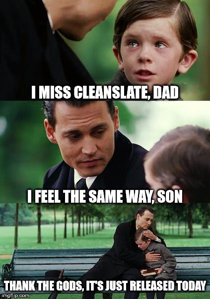 Finding Neverland Meme | I MISS CLEANSLATE, DAD; I FEEL THE SAME WAY, SON; THANK THE GODS, IT'S JUST RELEASED TODAY | image tagged in memes,finding neverland | made w/ Imgflip meme maker