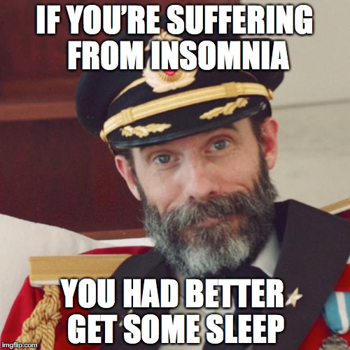 Captain Obvious | IF YOU’RE SUFFERING FROM INSOMNIA; YOU HAD BETTER GET SOME SLEEP | image tagged in captain obvious,insomnia | made w/ Imgflip meme maker