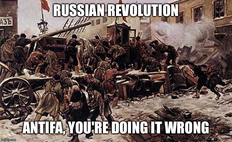 You're doing it wrong | RUSSIAN REVOLUTION; ANTIFA, YOU'RE DOING IT WRONG | image tagged in memes | made w/ Imgflip meme maker