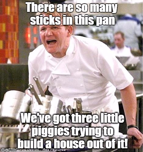 I put some sticks in a non-stick pan as a prank | . | image tagged in angry chef gordon ramsay,pun,joke | made w/ Imgflip meme maker