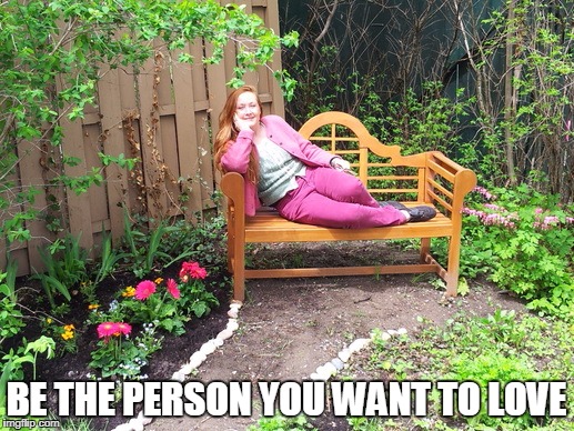 BE THE PERSON YOU WANT TO LOVE | image tagged in love yourself | made w/ Imgflip meme maker