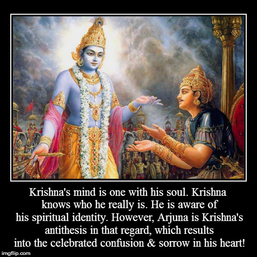 Krishna's mind is one with his soul. Krishna knows who he really is. He is aware of his spiritual identity. However, Arjuna is Krishna's ant | image tagged in funny,demotivationals | made w/ Imgflip demotivational maker