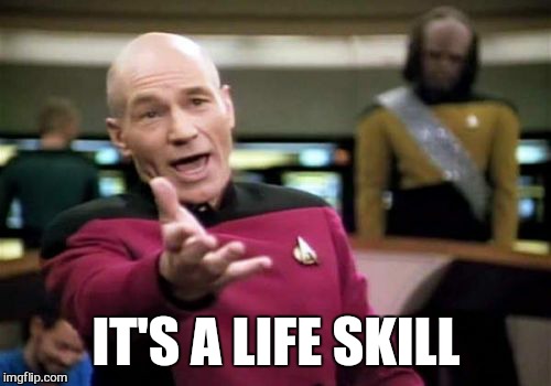 Picard Wtf Meme | IT'S A LIFE SKILL | image tagged in memes,picard wtf | made w/ Imgflip meme maker