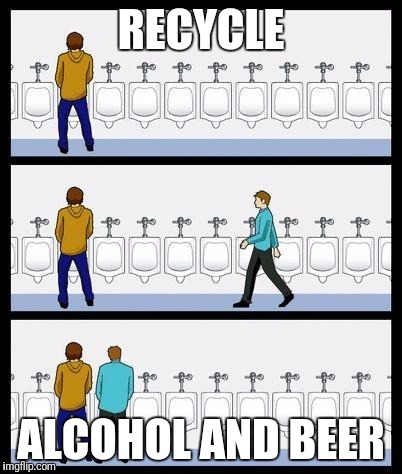 Urinal Guy | RECYCLE; ALCOHOL AND BEER | image tagged in urinal guy | made w/ Imgflip meme maker