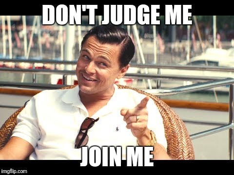 Don't Judge me | DON'T JUDGE ME; JOIN ME | image tagged in work | made w/ Imgflip meme maker