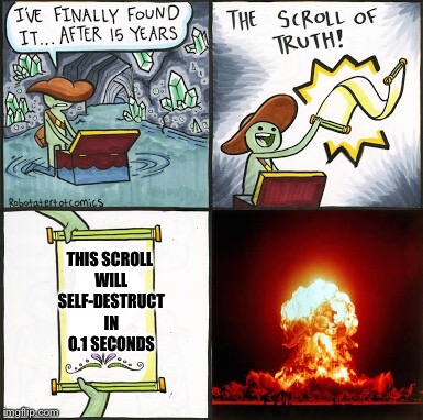 The Scroll Of Truth | THIS SCROLL WILL SELF-DESTRUCT IN 0.1 SECONDS | image tagged in the scroll of truth,memes | made w/ Imgflip meme maker