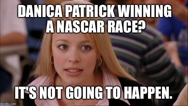 Danica Patrick winning NASCAR not going to happen | DANICA PATRICK WINNING A NASCAR RACE? IT'S NOT GOING TO HAPPEN. | image tagged in memes,its not going to happen,danica patrick,nascar,winning,car crash | made w/ Imgflip meme maker
