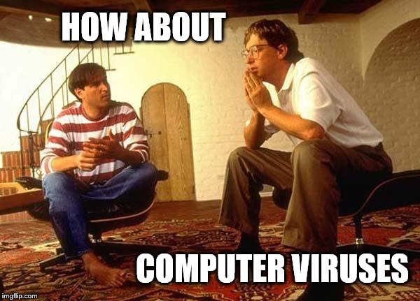 Bill Gates And Steve Jobs Brainstorm | HOW ABOUT; COMPUTER VIRUSES | image tagged in bill gates and steve jobs,memes,steve jobs,bill gates,computers | made w/ Imgflip meme maker