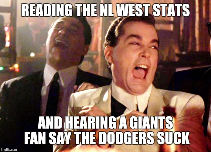 Good Fellas Hilarious Meme | READING THE NL WEST STATS; AND HEARING A GIANTS FAN SAY THE DODGERS SUCK | image tagged in memes,good fellas hilarious | made w/ Imgflip meme maker