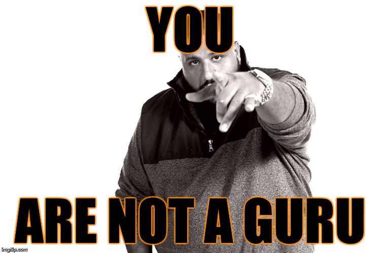 Dj Khaled | YOU; ARE NOT A GURU | image tagged in dj khaled | made w/ Imgflip meme maker