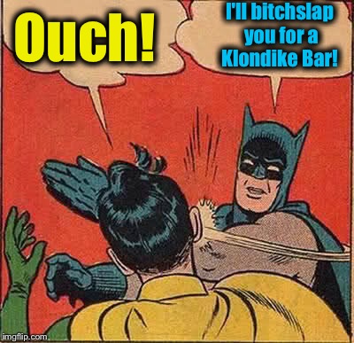 Batman Slapping Robin Meme | Ouch! I'll b**chslap you for a Klondike Bar! | image tagged in memes,batman slapping robin | made w/ Imgflip meme maker