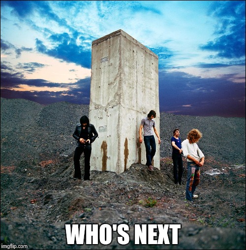 WHO'S NEXT | image tagged in who's next | made w/ Imgflip meme maker