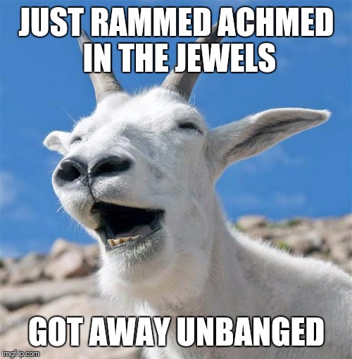 JUST RAMMED ACHMED IN THE JEWELS GOT AWAY UNBANGED | made w/ Imgflip meme maker