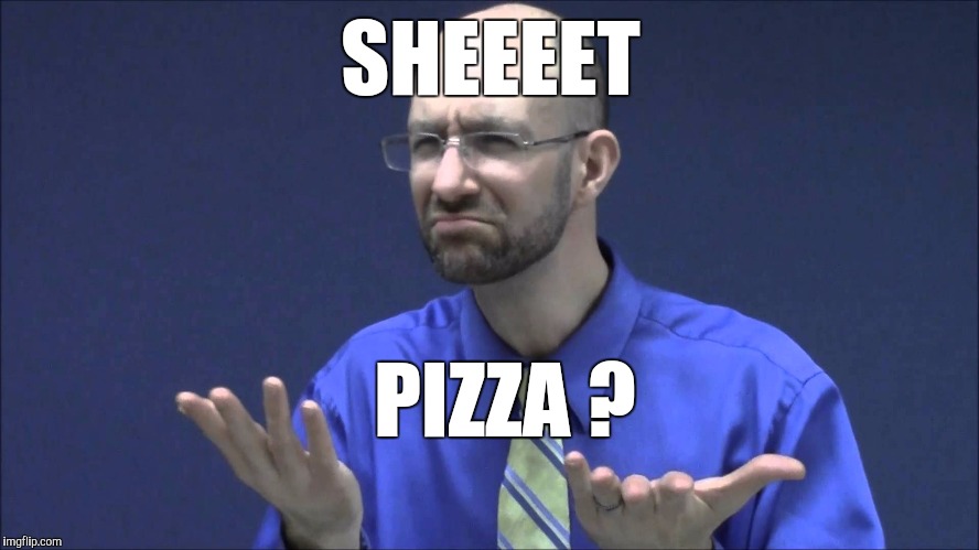 Memes | SHEEEET PIZZA ? | image tagged in memes | made w/ Imgflip meme maker