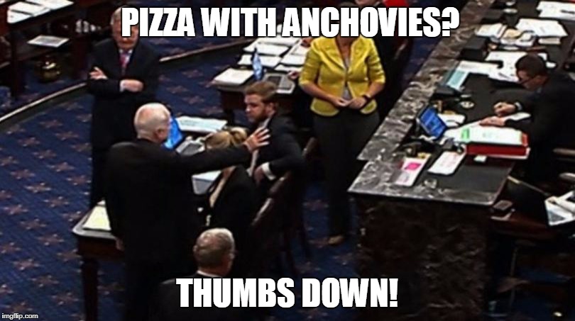 When you've been working all night and your so hungry this is what your employees ordered? | PIZZA WITH ANCHOVIES? THUMBS DOWN! | image tagged in meme,funny,john mccain,senate,vote,thumbs down | made w/ Imgflip meme maker
