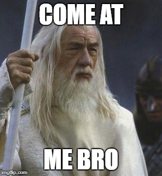 Gandalf White mage | COME AT; ME BRO | image tagged in gandalf white mage | made w/ Imgflip meme maker