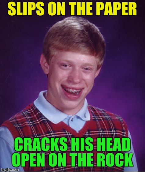Bad Luck Brian Meme | SLIPS ON THE PAPER CRACKS HIS HEAD OPEN ON THE ROCK | image tagged in memes,bad luck brian | made w/ Imgflip meme maker