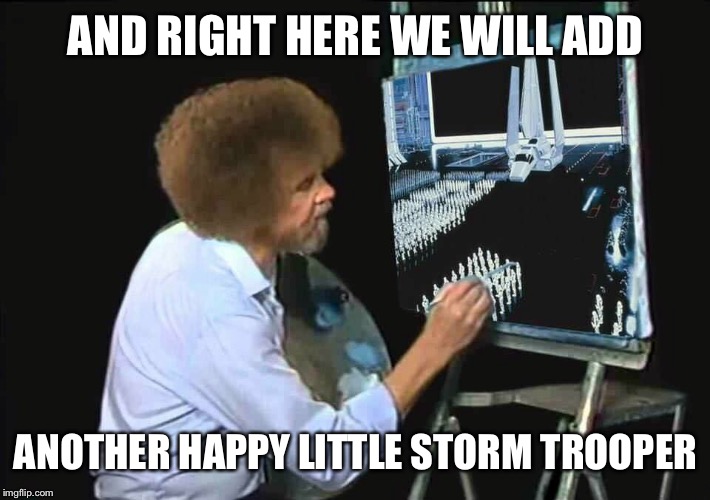 Bob Ross meets Star Wars | AND RIGHT HERE WE WILL ADD; ANOTHER HAPPY LITTLE STORM TROOPER | image tagged in memes,bob ross,stormtrooper | made w/ Imgflip meme maker