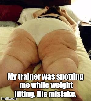 My trainer was spotting me while weight lifting. His mistake. | made w/ Imgflip meme maker