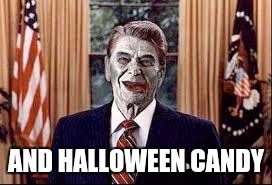 Zombie Reagan | AND HALLOWEEN CANDY | image tagged in zombie reagan | made w/ Imgflip meme maker