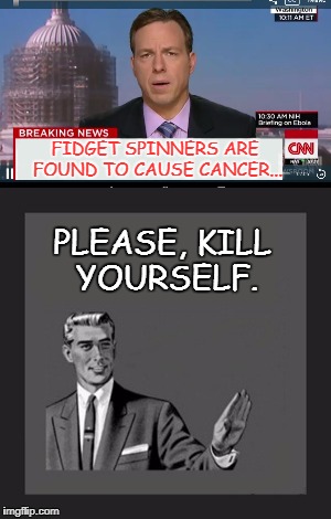 Cnn, kill yourself. | FIDGET SPINNERS ARE FOUND TO CAUSE CANCER... PLEASE, KILL YOURSELF. | image tagged in kill yourself guy,cnn fake news,fidget spinner,cancer | made w/ Imgflip meme maker