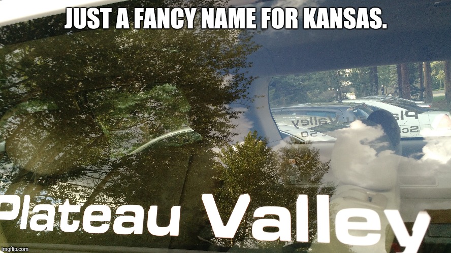 JUST A FANCY NAME FOR KANSAS. | image tagged in funny memes,memes | made w/ Imgflip meme maker