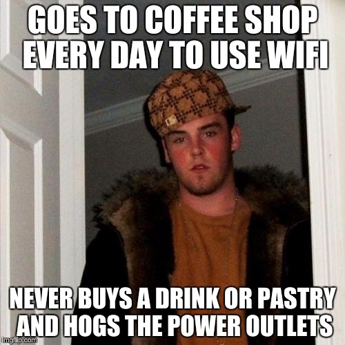 For some reason, this really irks me | GOES TO COFFEE SHOP EVERY DAY TO USE WIFI; NEVER BUYS A DRINK OR PASTRY AND HOGS THE POWER OUTLETS | image tagged in memes,scumbag steve | made w/ Imgflip meme maker