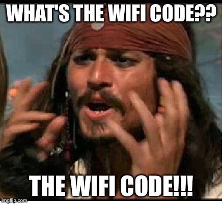 Jack Sparrow | WHAT'S THE WIFI CODE?? THE WIFI CODE!!! | image tagged in jack sparrow | made w/ Imgflip meme maker