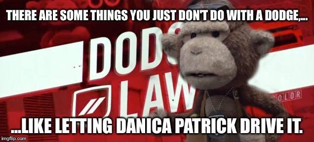 Dodge Law Monkey Do Not Let Danica Patrick Drive | THERE ARE SOME THINGS YOU JUST DON'T DO WITH A DODGE,... ...LIKE LETTING DANICA PATRICK DRIVE IT. | image tagged in dodge law monkey,danica patrick,car crash,nascar,the more you know,women drivers | made w/ Imgflip meme maker