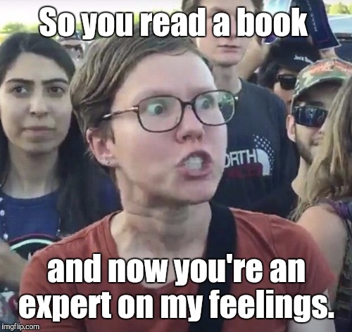 So you read a book and now you're an expert on my feelings. | made w/ Imgflip meme maker