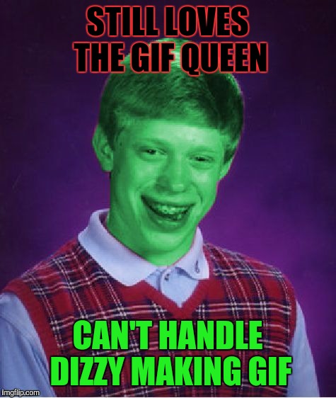 STILL LOVES THE GIF QUEEN CAN'T HANDLE DIZZY MAKING GIF | made w/ Imgflip meme maker
