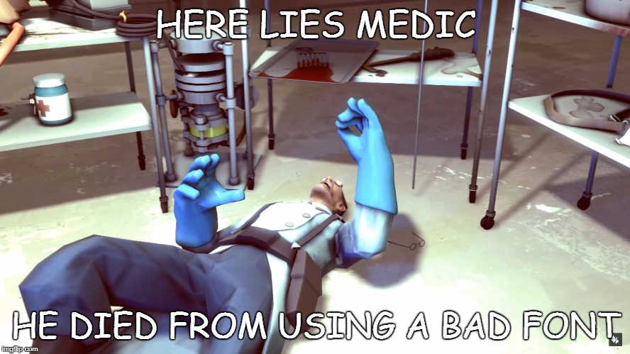 TF2 Dead Medic | HERE LIES MEDIC; HE DIED FROM USING A BAD FONT | image tagged in tf2 dead medic | made w/ Imgflip meme maker