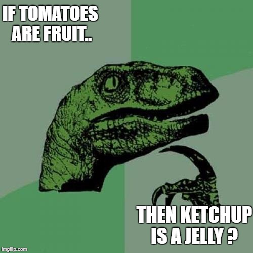Tomatoes ? Jelly ?  | IF TOMATOES ARE FRUIT.. THEN KETCHUP IS A JELLY ? | image tagged in memes,philosoraptor,tomato,jelly | made w/ Imgflip meme maker