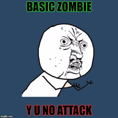 Y U No Meme | BASIC ZOMBIE; Y U NO ATTACK | image tagged in memes,y u no | made w/ Imgflip meme maker