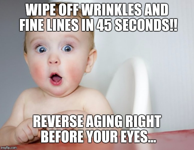 Stop Killing Babies With Rotten Weiner's | WIPE OFF WRINKLES AND FINE LINES IN 45 SECONDS!! REVERSE AGING RIGHT BEFORE YOUR EYES... | image tagged in stop killing babies with rotten weiner's | made w/ Imgflip meme maker