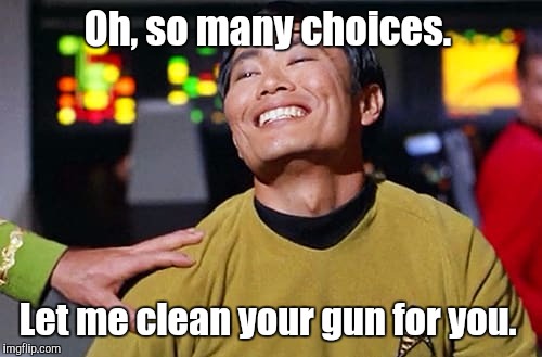 George Tekei | Oh, so many choices. Let me clean your gun for you. | image tagged in george tekei | made w/ Imgflip meme maker