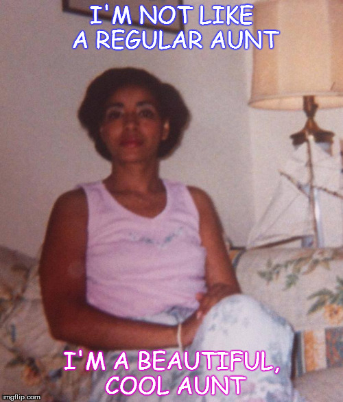 Beautiful Cool Aunt | I'M NOT LIKE A REGULAR AUNT; I'M A BEAUTIFUL, COOL AUNT | image tagged in sasha farooqi | made w/ Imgflip meme maker