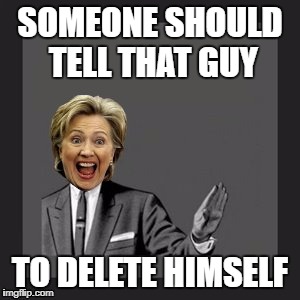 SOMEONE SHOULD TELL THAT GUY TO DELETE HIMSELF | image tagged in delete yourself | made w/ Imgflip meme maker