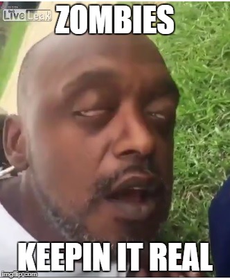 ZOMBIES; KEEPIN IT REAL | made w/ Imgflip meme maker