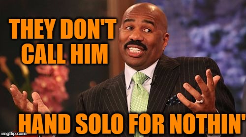 Steve Harvey Meme | THEY DON'T CALL HIM HAND SOLO FOR NOTHIN' | image tagged in memes,steve harvey | made w/ Imgflip meme maker